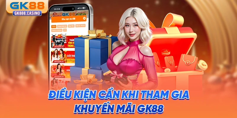 dieu-kien-can-khi-tham-gia-khuyen-mai-gk88