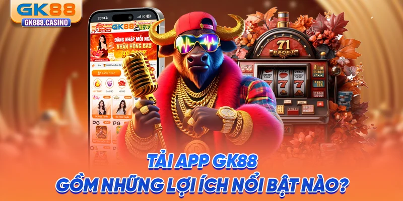 tai-app-gk88-gom-nhung-loi-ich-noi-bat-nao